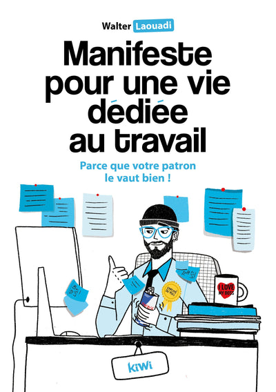 Manifeste pour une vie dédiée au travail: Parce que votre patron le vaut bien !
