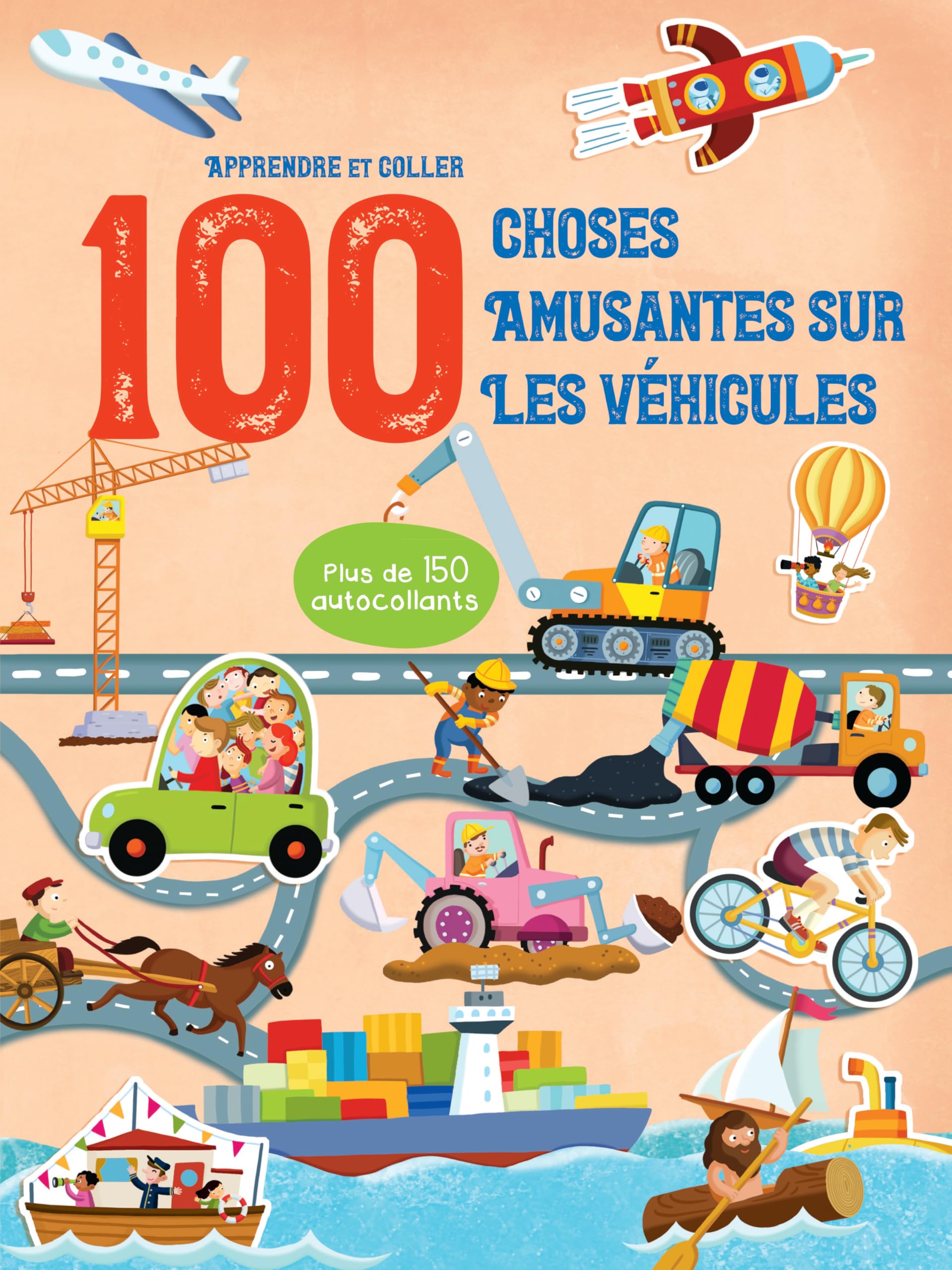 Apprendre et coller 100 choses amusantes sur les véhicules: plus de 150 autocollants