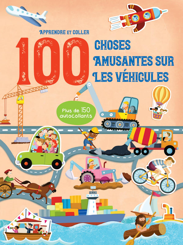 Apprendre et coller 100 choses amusantes sur les véhicules: plus de 150 autocollants