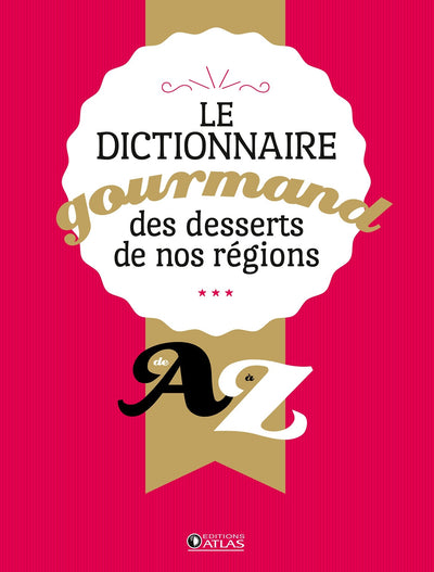 Dictionnaire gourmand des desserts de nos régions: de A à Z