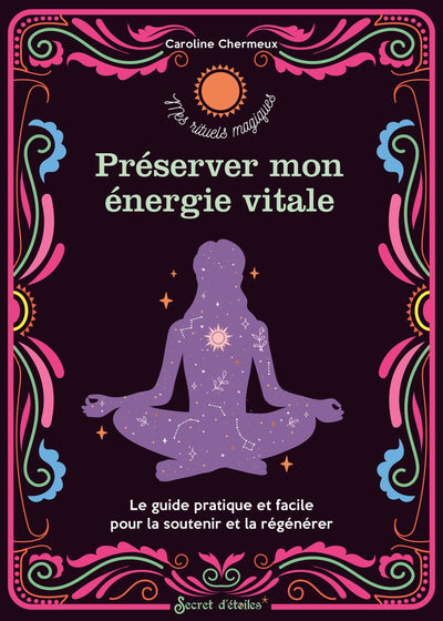 Préserver mon énergie vitale: Le guide pratique et facile pour la soutenir et la régénérer