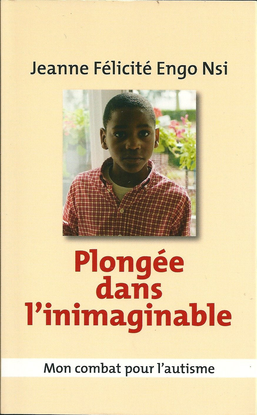 PLONGÉE DANS L'INIMAGINABLE. Mon combat pour l'autisme