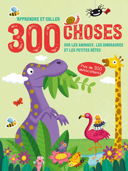 300 choses sur Les animaux, les dinosaures et les petites bêtes - Apprendre et coller