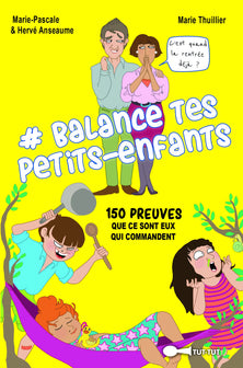 Balance tes petits-enfants: 150 preuves que ce sont eux qui commandent