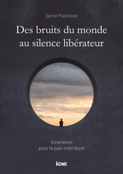 Des bruits du monde au silence libérateur: Itinéraires pour la paix intérieure