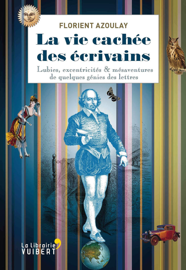 La vie cachée des écrivains: Lubies, excentricités & mésaventures de quelques génies des lettres