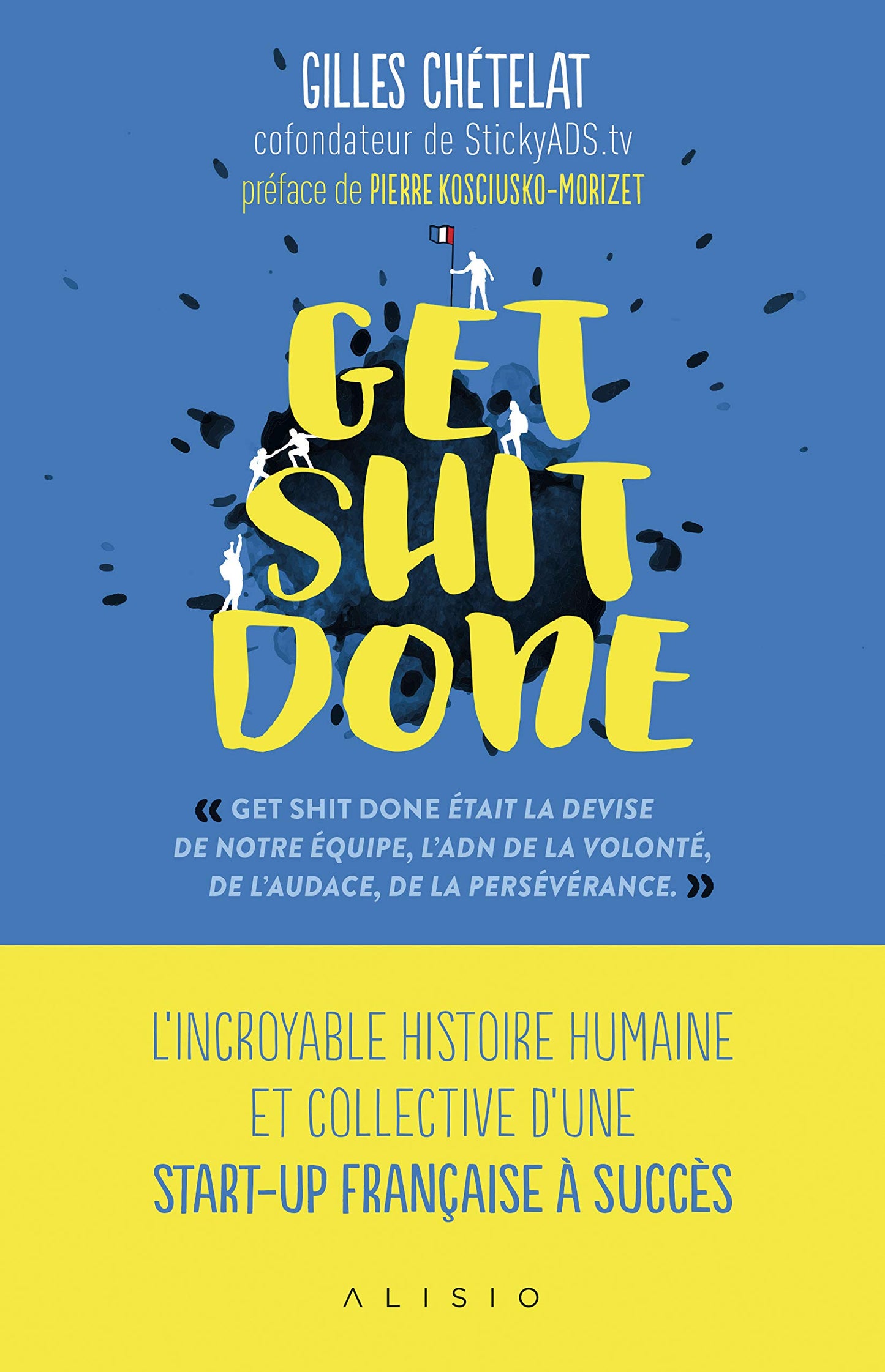 Get shit done: L'incroyable histoire humaine et collective d'une start-up française à succès