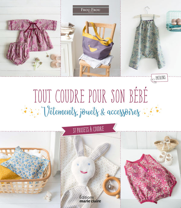 Tout coudre pour son bébé: Vêtements jouets et accessoires