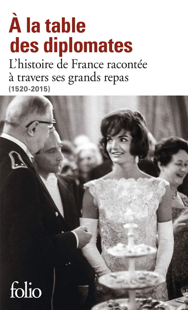 À la table des diplomates: L’histoire de France racontée à travers ses grands repas (1520-2015)