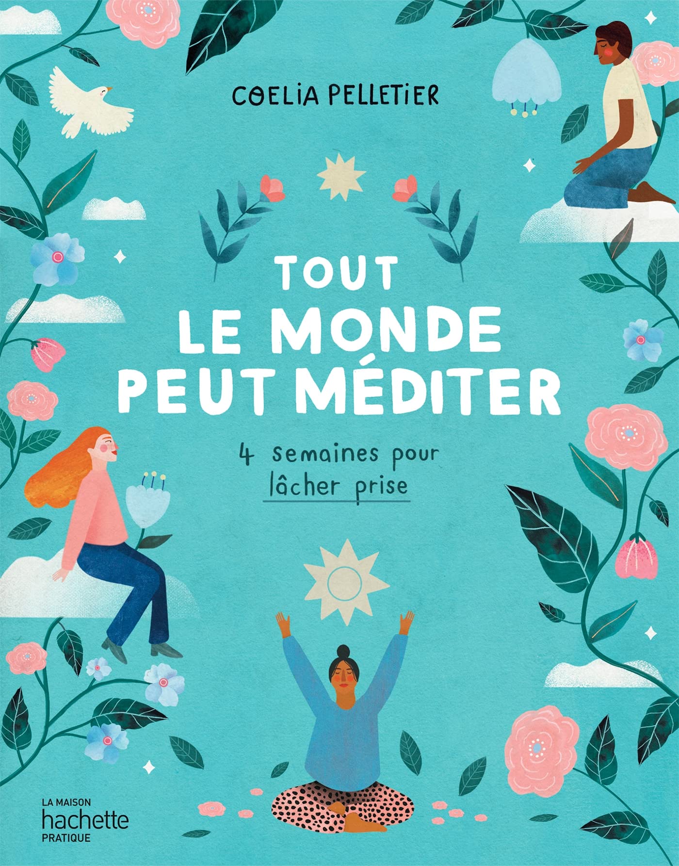 Tout le monde peut méditer: 4 semaines pour lâcher prise