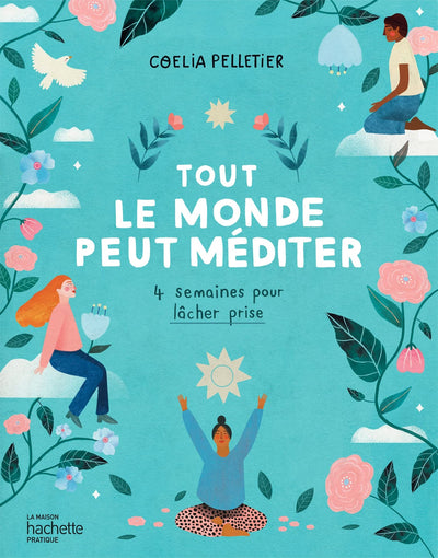 Tout le monde peut méditer: 4 semaines pour lâcher prise