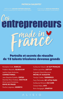 Ces entrepreneurs made in France: Portraits et secrets de réussite de 15 talents tricolores devenus grands