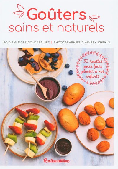 Goûters sains et naturels: 30 recettes pour faire plaisir à vos enfants