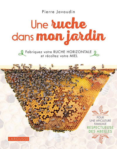 Une ruche dans mon jardin: Fabriquez votre ruche horizontale et récoltez votre miel