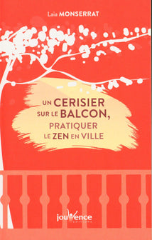 Un cerisier sur le balcon : Pratiquer le zen en ville