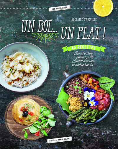 Un bol... un plat !: 40 recettes Bowl cakes, Porridges, Buddha bowls, Smoothie bowls ...