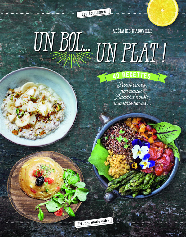 Un bol... un plat !: 40 recettes Bowl cakes, Porridges, Buddha bowls, Smoothie bowls ...