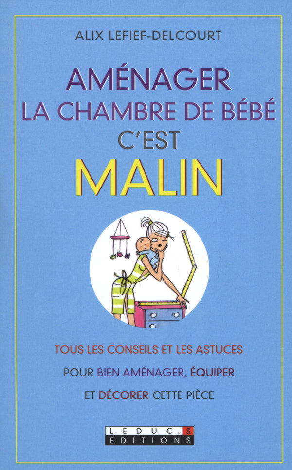 Aménager la chambre de bébé, c'est malin: Tous les conseils et les astuces pour bien aménager, équiper et décorer