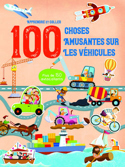 Apprendre et coller 100 choses amusantes sur les véhicules: plus de 150 autocollants