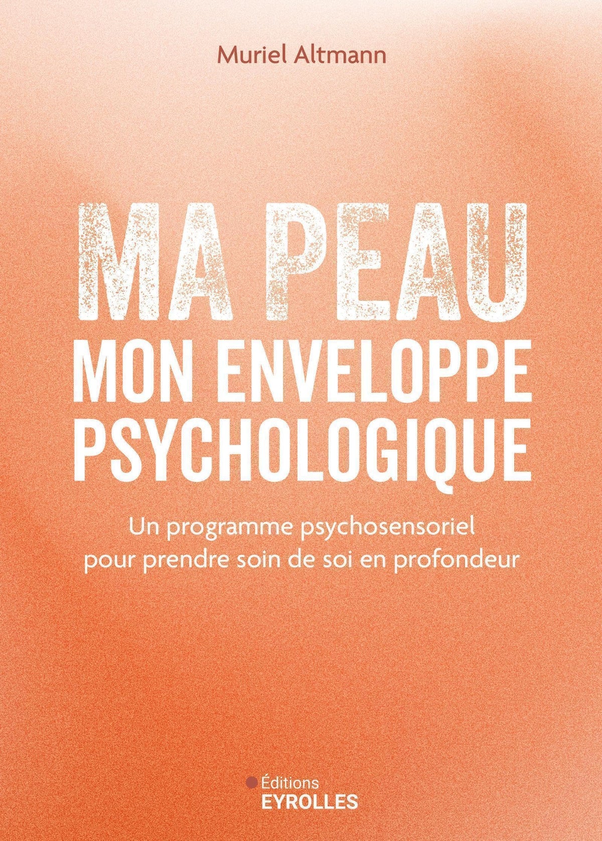 Ma peau, mon enveloppe psychologique: Un programme psychosensoriel pour prendre soin de soi en profondeur