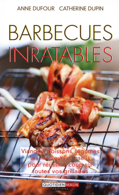 Barbecues inratables: Viandes, poissons, légumes les meileurs conseils pour réussir à coup sûr ...