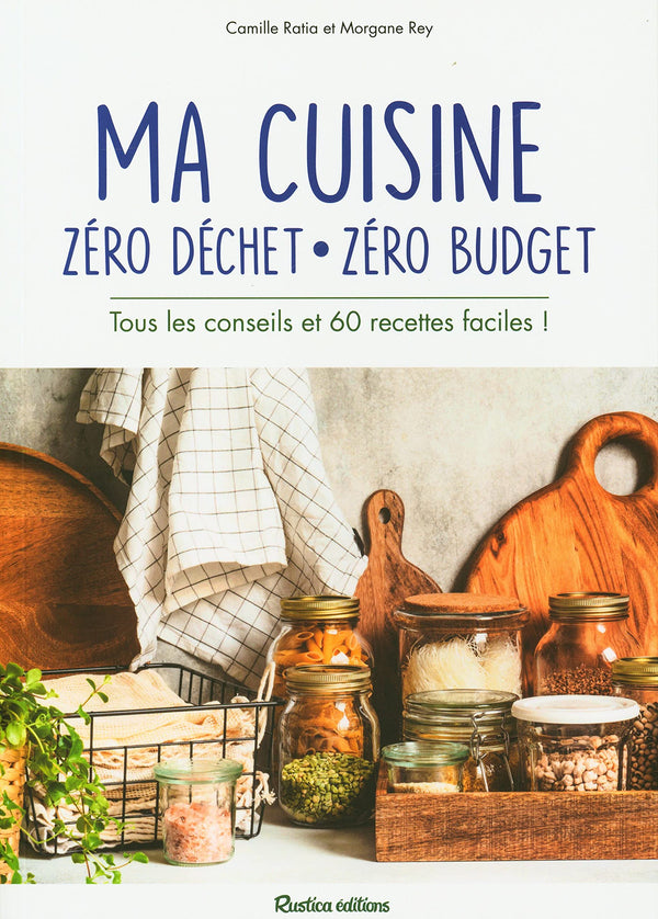 Ma cuisine zéro déchet, zéro budget: Tous les conseils et 60 recettes faciles !