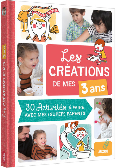 LES CRÉATIONS DE MES 3 ANS (COLL. MES CRÉATIONS AVEC MES PARENTS): 30 ACTIVITÉS À FAIRE AVEC MES PARENTS CHÉRIS