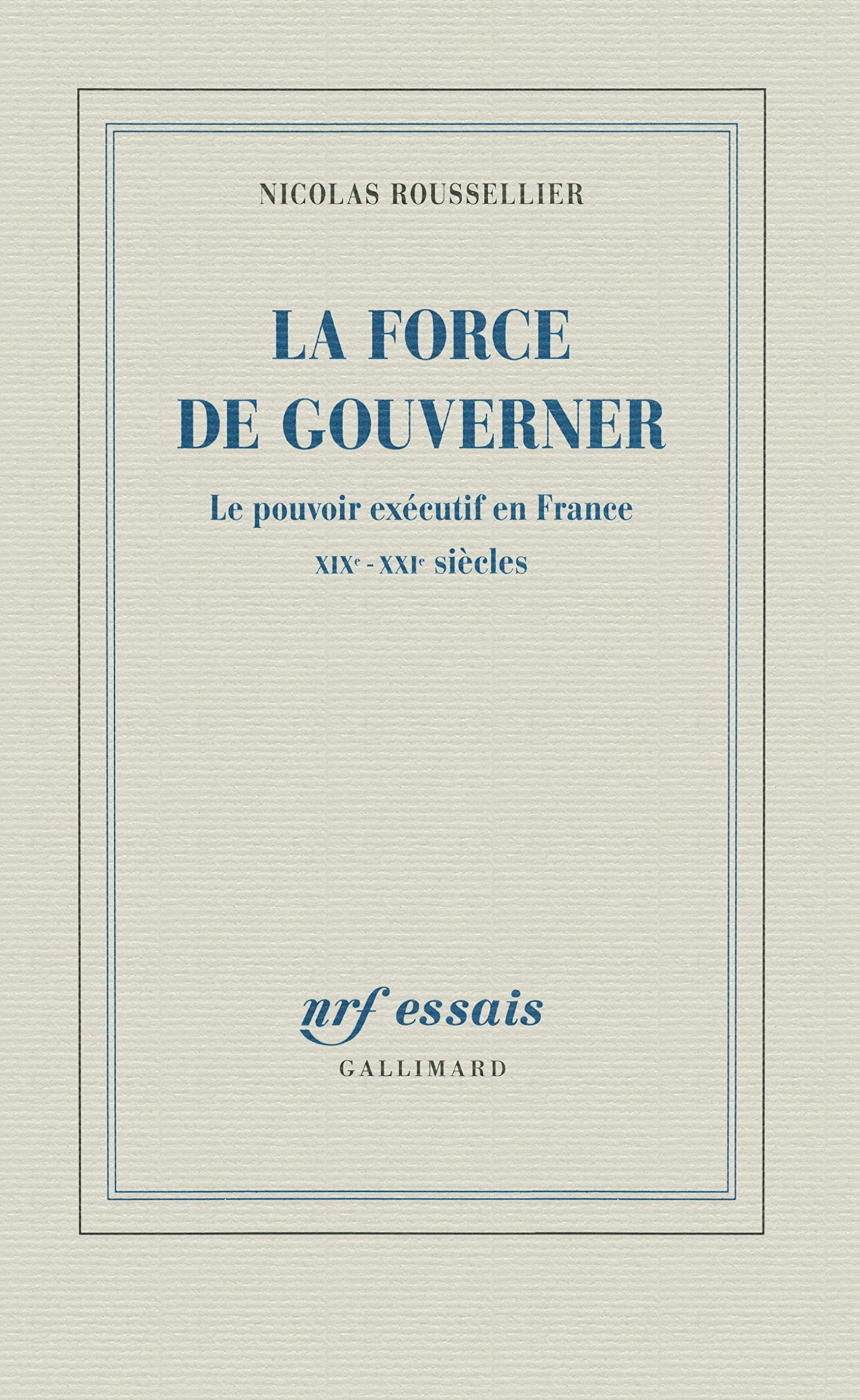 La force de gouverner: Le pouvoir exécutif en France, XIXᵉ-XXIᵉ siècles