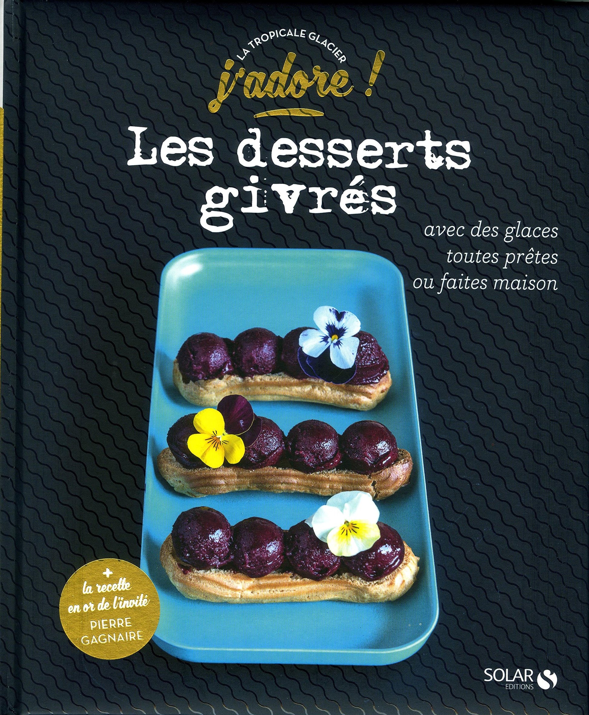 Les desserts givrés - J'adore: Avec glaces maison ou prêtes à l'emploi